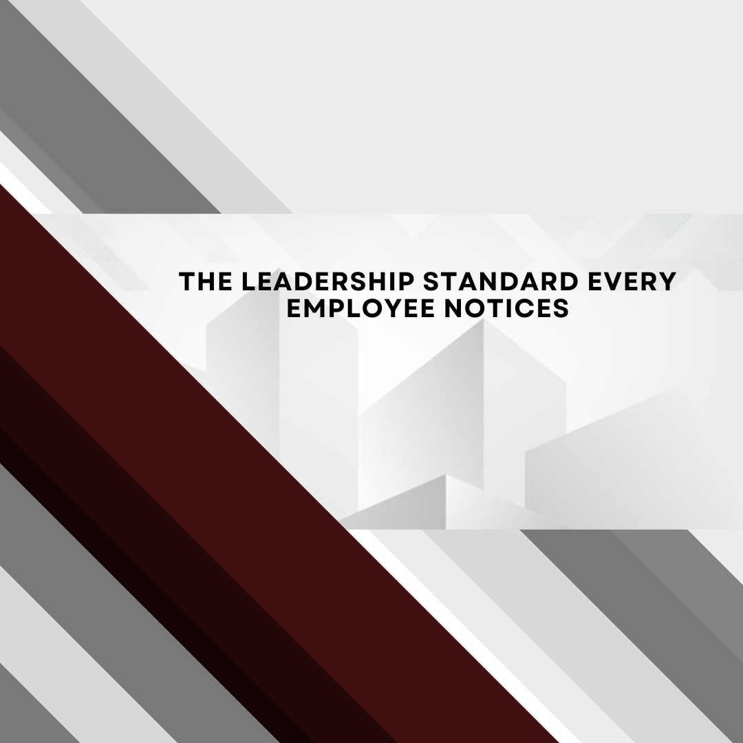 The Leadership Standard Every Employee Notices