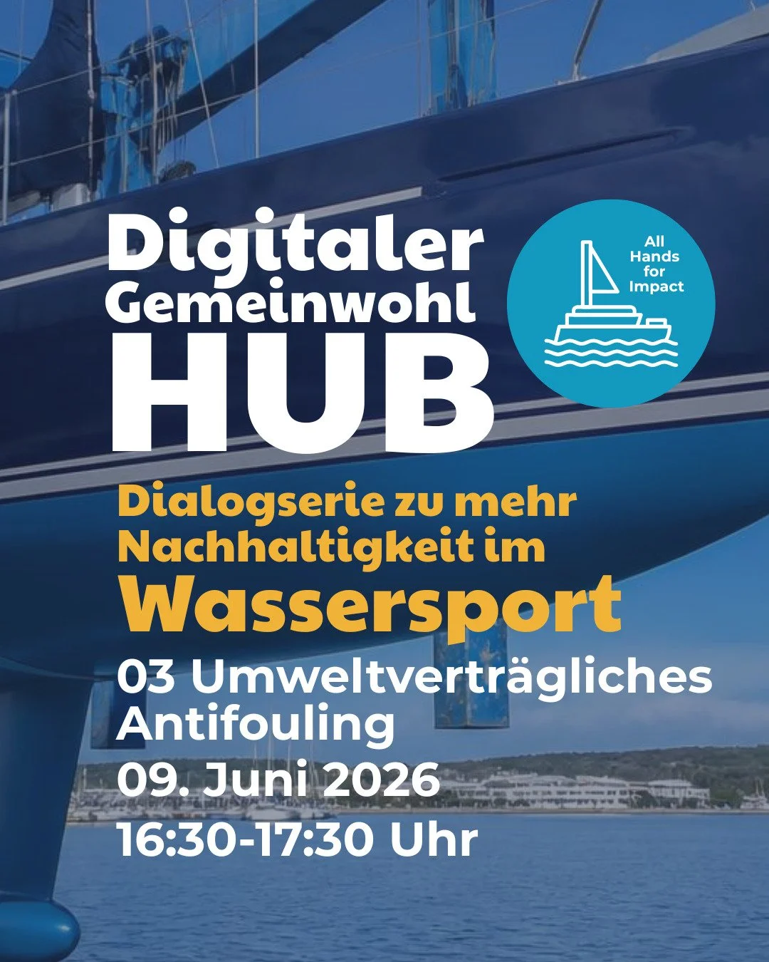 Die Digitale Dialogreihe &bdquo;Gemeinwohl Hub &ndash; All Hands for Impact&ldquo; geht in die n&auml;chste Runde!

Thema: Naturvertr&auml;gliches Antifouling
Datum: 09. Juni 2026
Uhrzeit: 16:30&ndash;17:30 Uhr
Digital &amp; kostenfrei

In der dritte