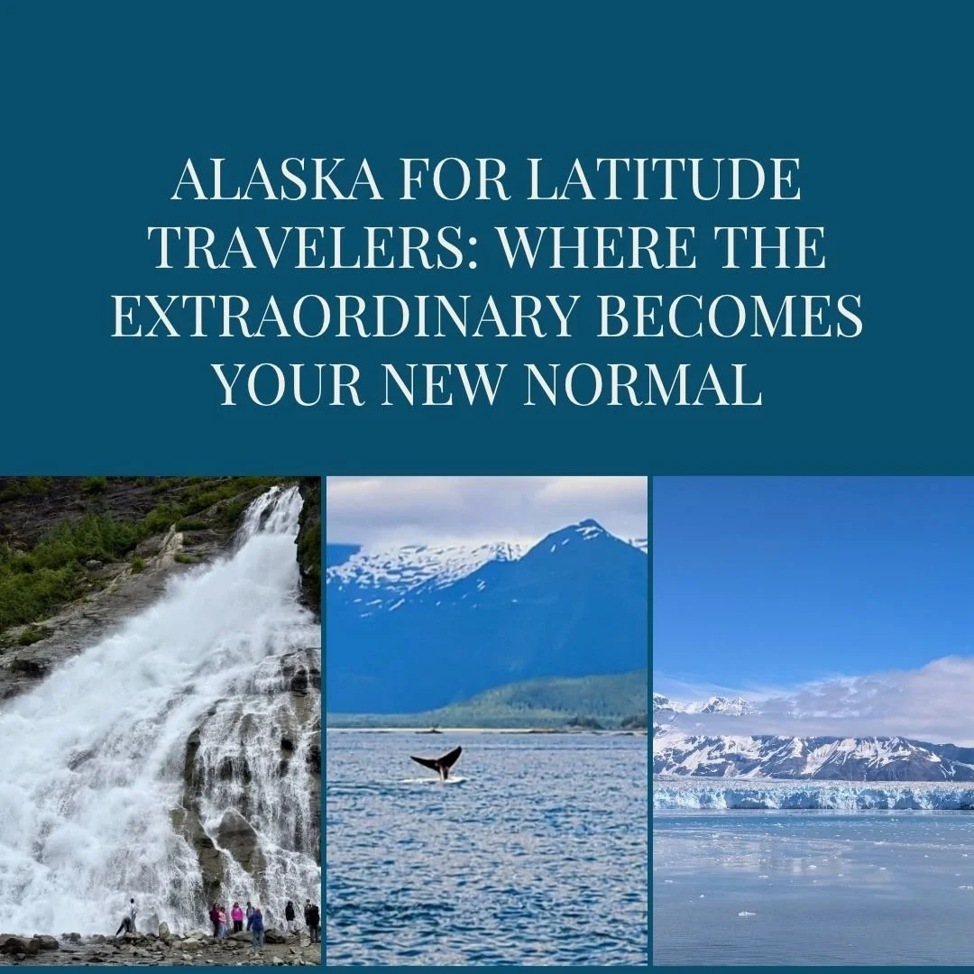 Alaska for Latitude Travelers: Where the Extraordinary Becomes Your New Normal