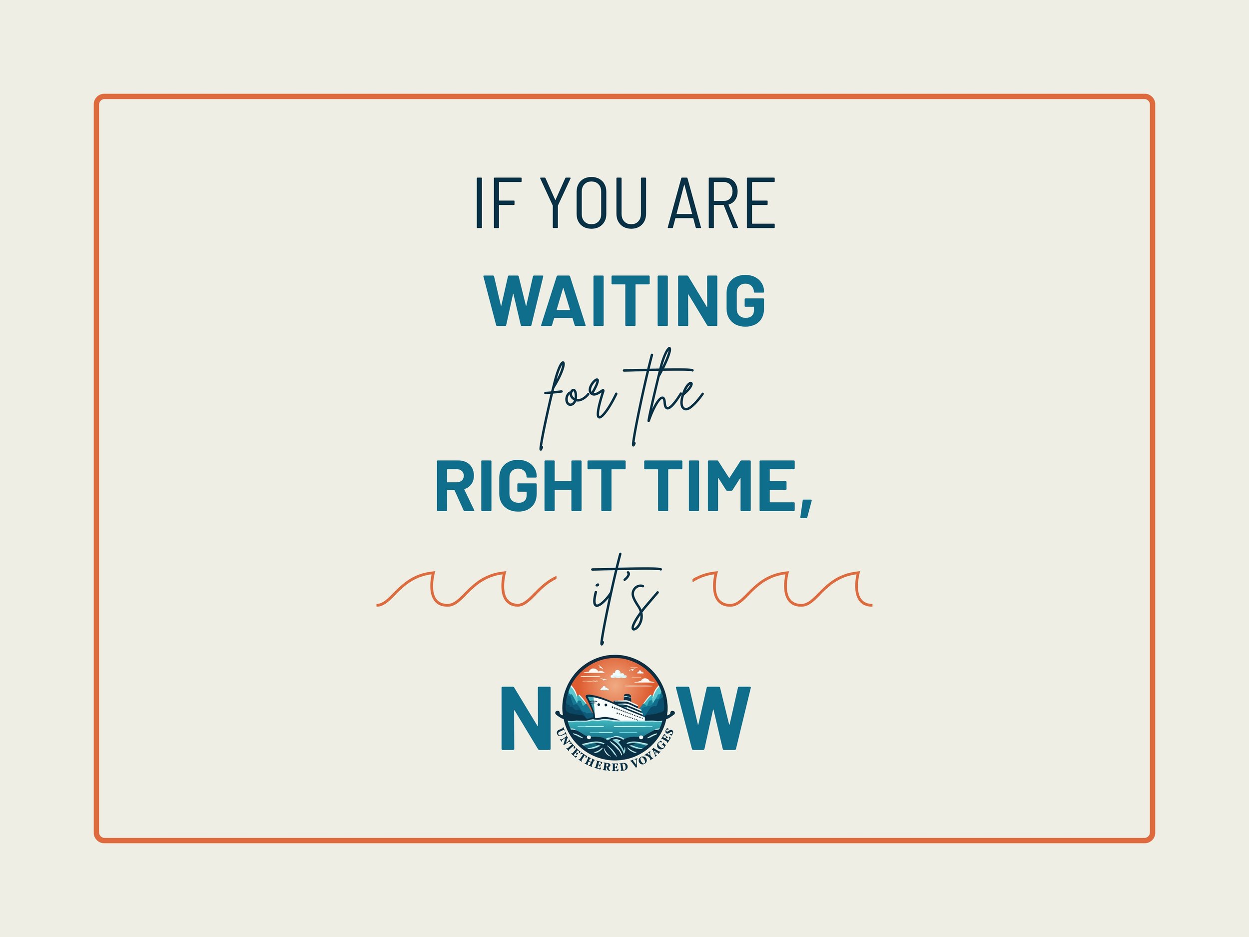 Quote: If you are waiting for the right time, it's now