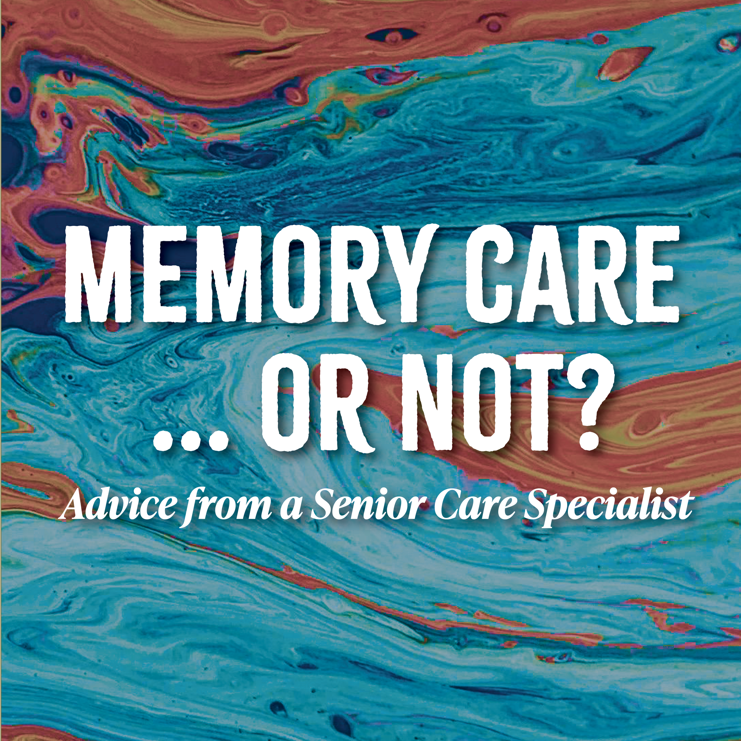 Memory Care ... or Not? Advice from a Senior Care Specialist