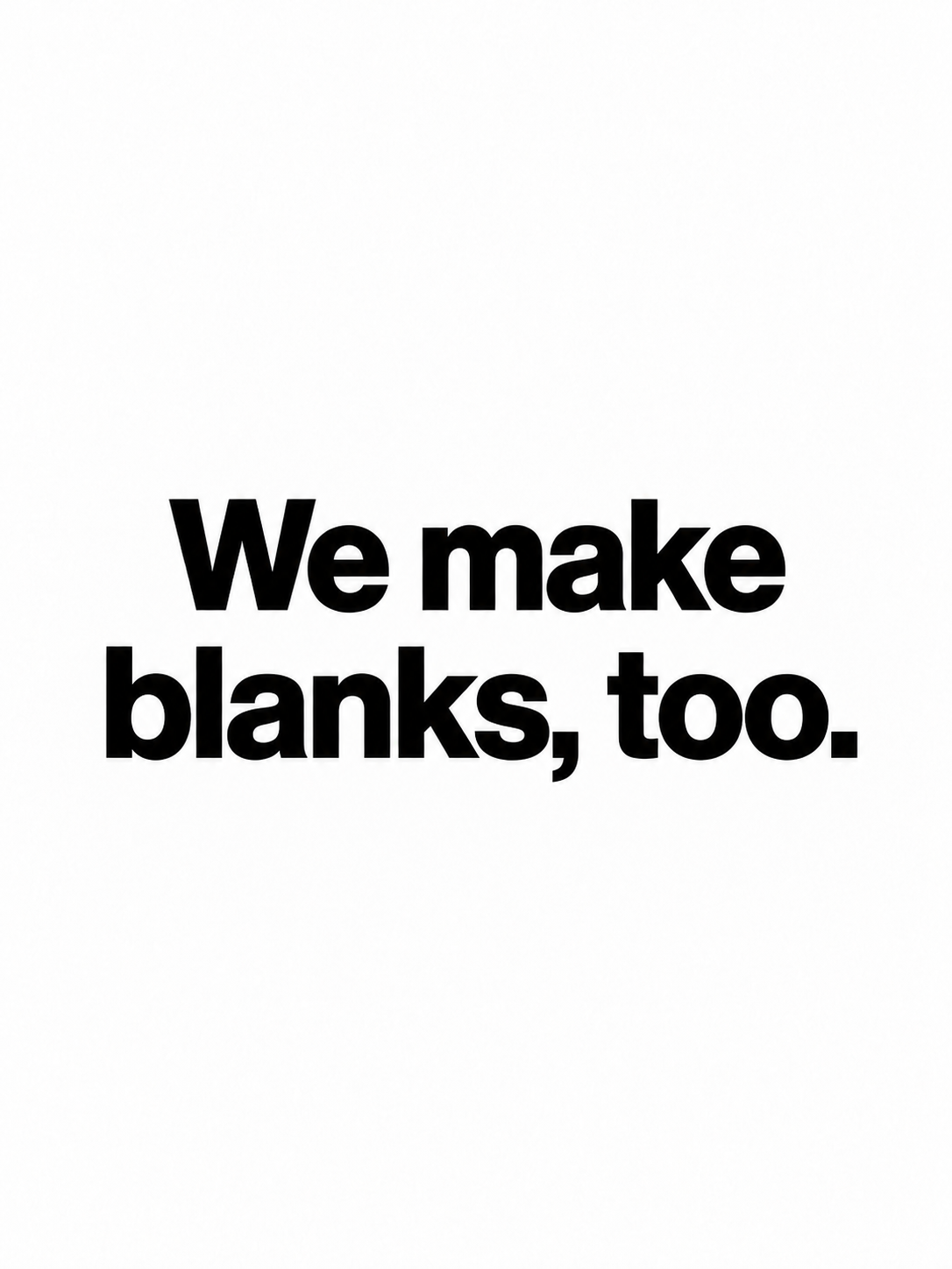 We make blanks, too-2.png