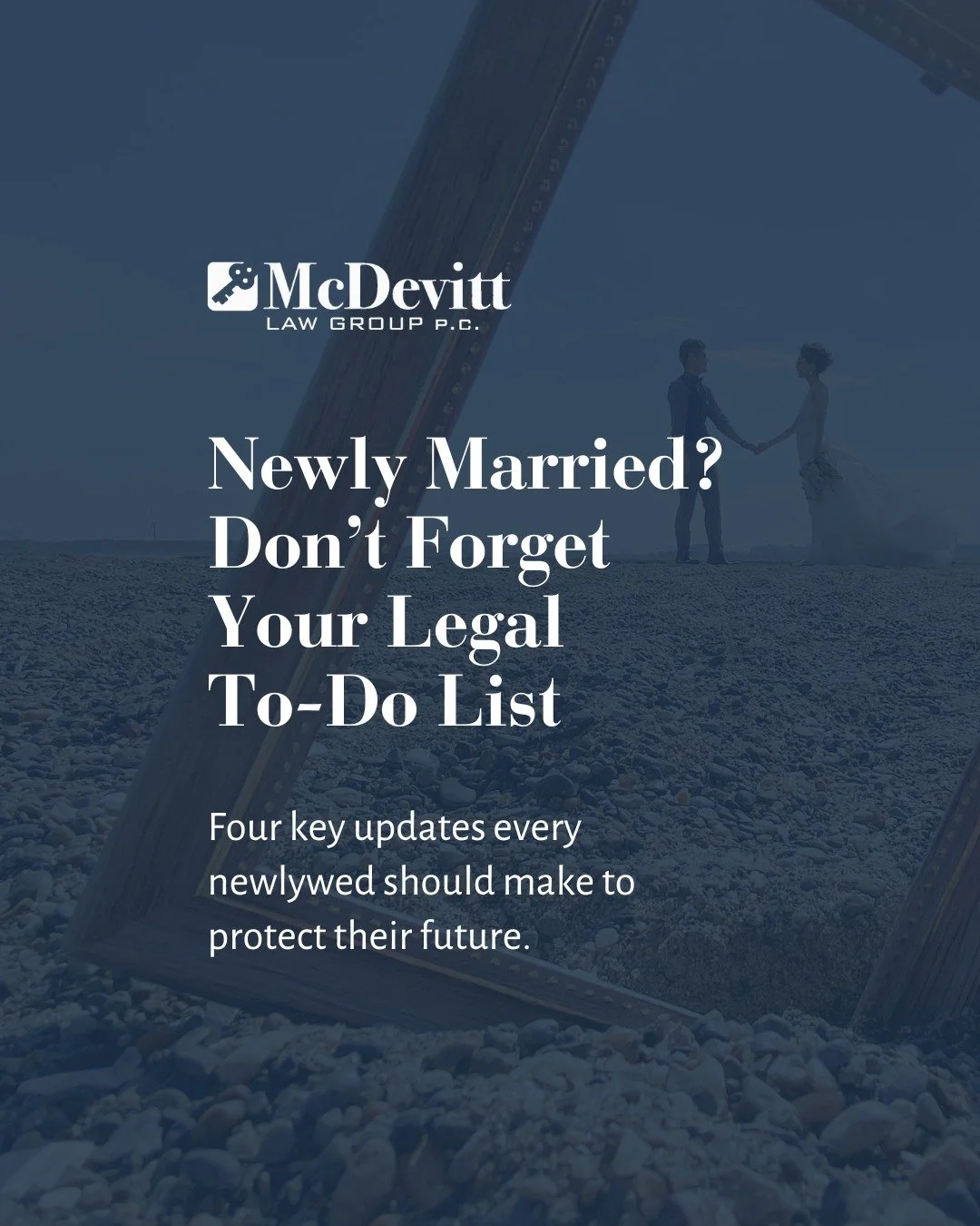 Marriage marks the start of a new chapter and it&rsquo;s the perfect time to make sure your legal documents reflect your new life together.

✓ Update beneficiaries on all accounts
✓ Consider joint property ownership
✓ Review insurance policies
✓ Upda
