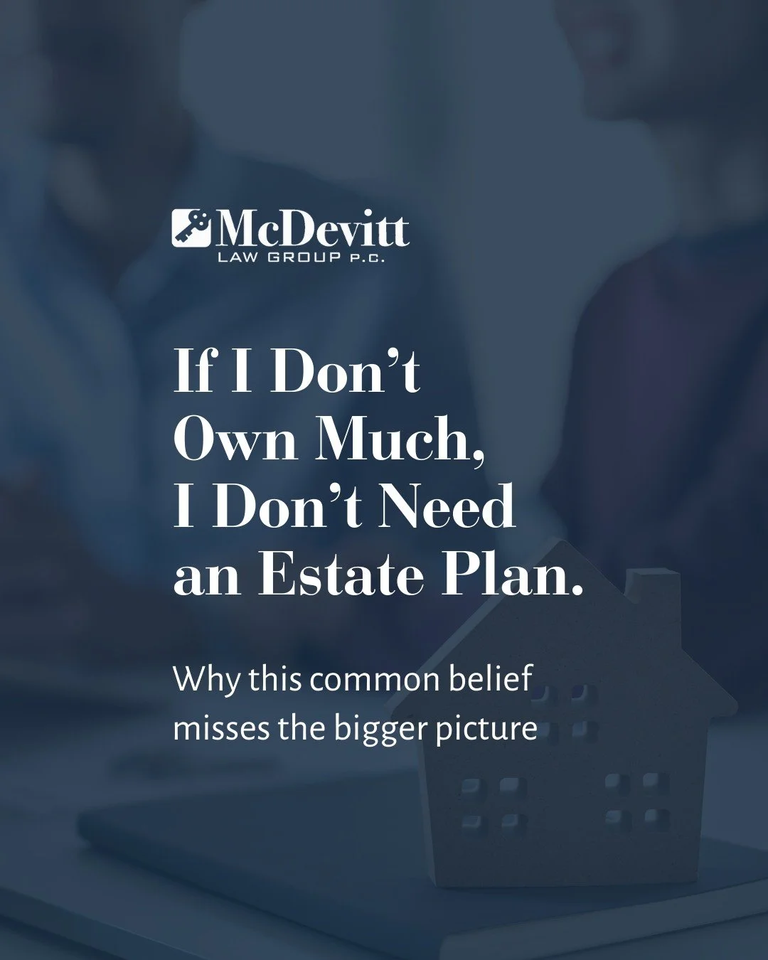 This is one of the most common misconceptions about estate planning.

Estate planning is less about what you own and more about the decisions you want made if something unexpected happens. Even without significant assets, having a plan can bring clar