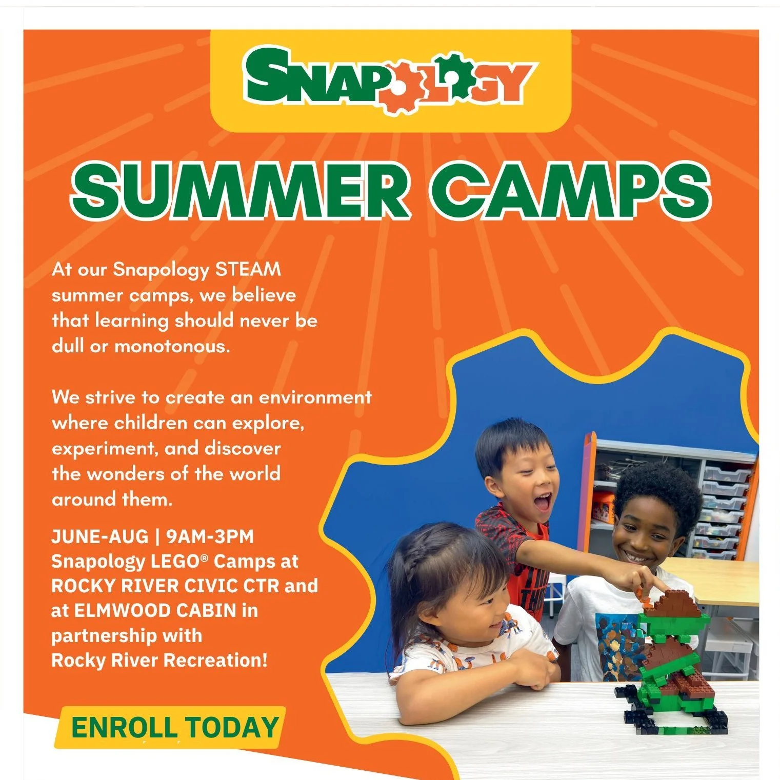 New! Snapology Summer Camps!

Activities (different each week) are hands-on, developmentally appropriate based on age, skill, and interest, with guidance from experienced teachers. Your camper will create and program robots, build working machines, a
