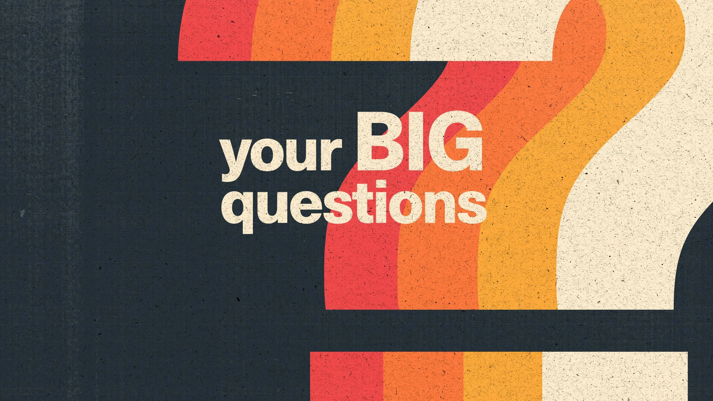 Your Big Questions