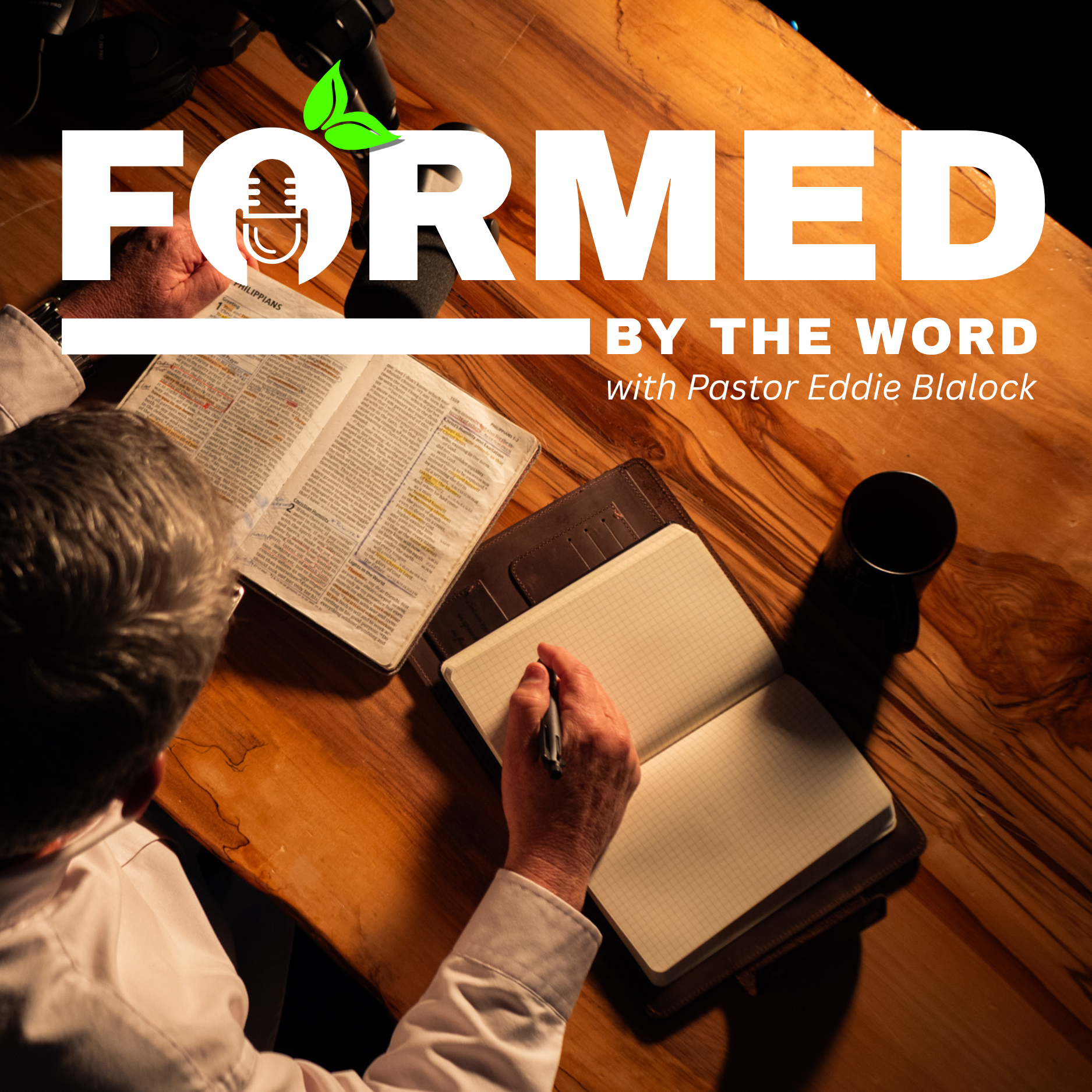 "Formed by The Word with Pastor Eddie Blalock" Pastor Eddie sits at a wooden table with The Bible, Notebook, a cup of coffee, and a podcast microphone. Pen in hand ready to take notes using the SOAP method.