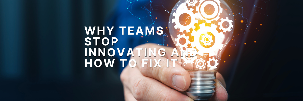 Why Teams Stop Innovating and How to Fix It