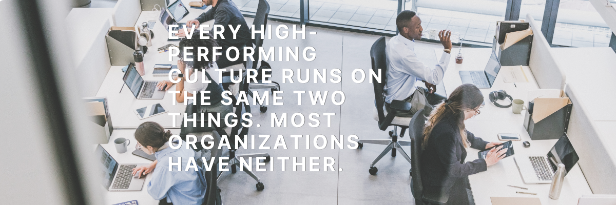 Every high-performing culture runs on the same two things. Most organizations have neither.