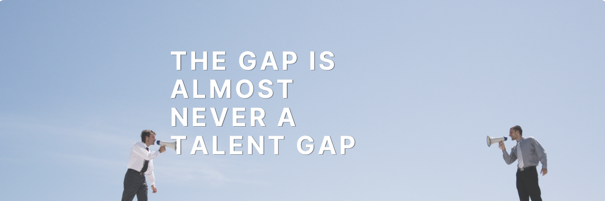 The gap is almost never a talent gap