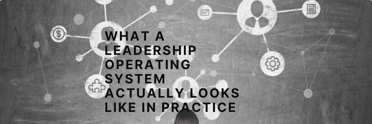 What a Leadership Operating System Actually Looks Like in Practice