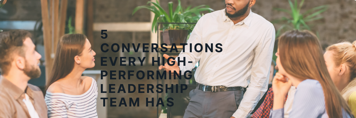 5 Conversations Every High-Performing Leadership Team Has