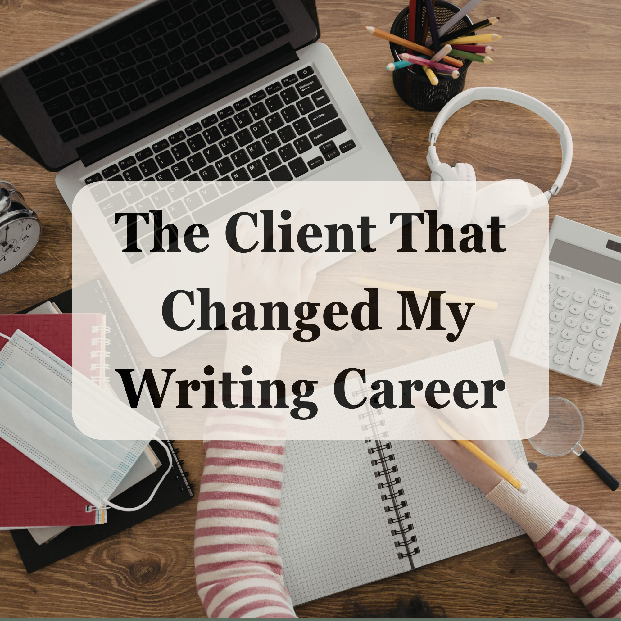 The Client That Changed My Writing Career