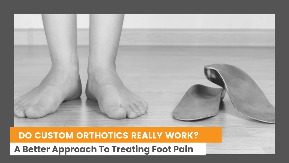 Do Custom Orthotics Really Work? A Better Approach To Treating Foot ...