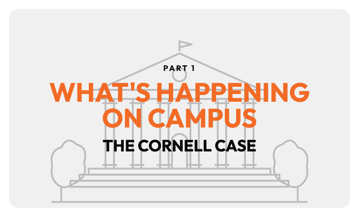 Part 1 What's Happening on Campus: The Cornell Case, What We Know and What Is Alleged 