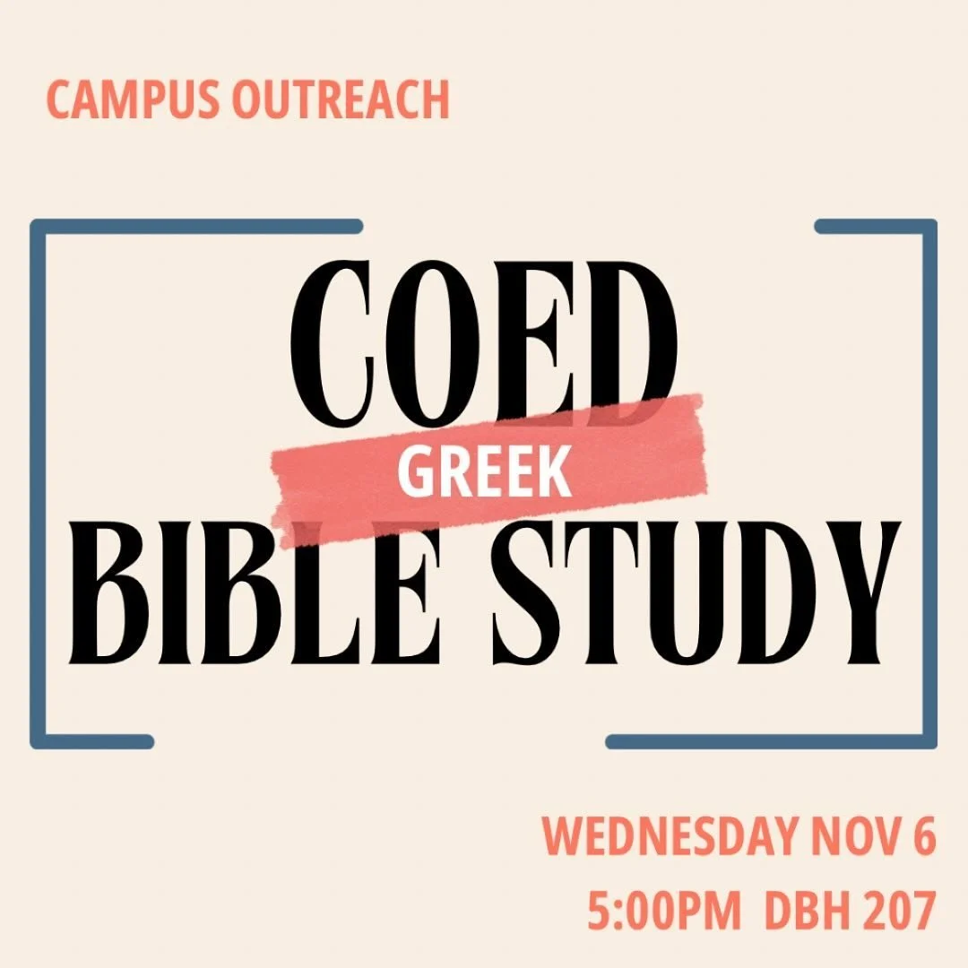 Attention all Greeks 📢: YOU ARE INVITED! 

Our first ever Coed Greek Bible Study begins tomorrow! Join us for the next three weeks to study the Bible, grow in community, and connect with other Greeks! 

Wednesday Nov 6 
5:00pm 
DBH 207

See YOU ther