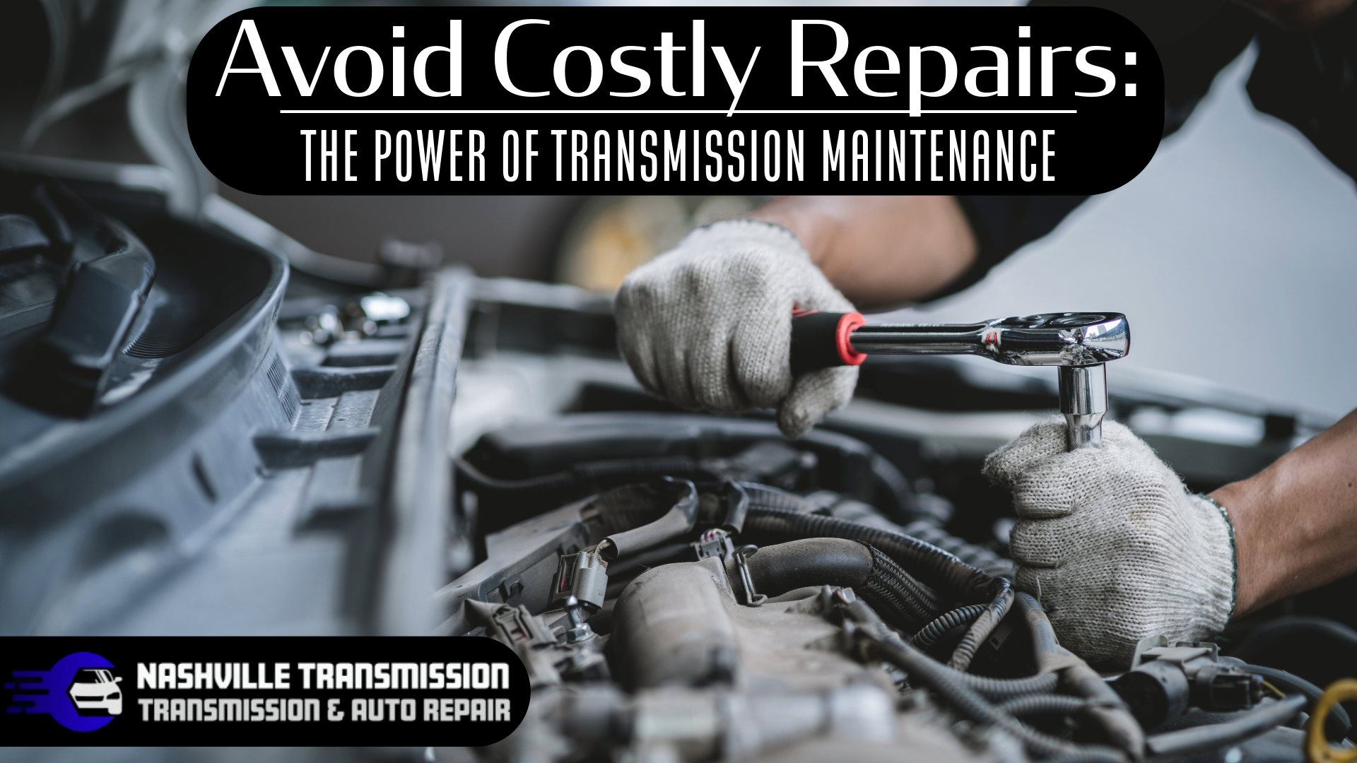 Avoid Costly Repairs: The Power of Transmission Maintenance