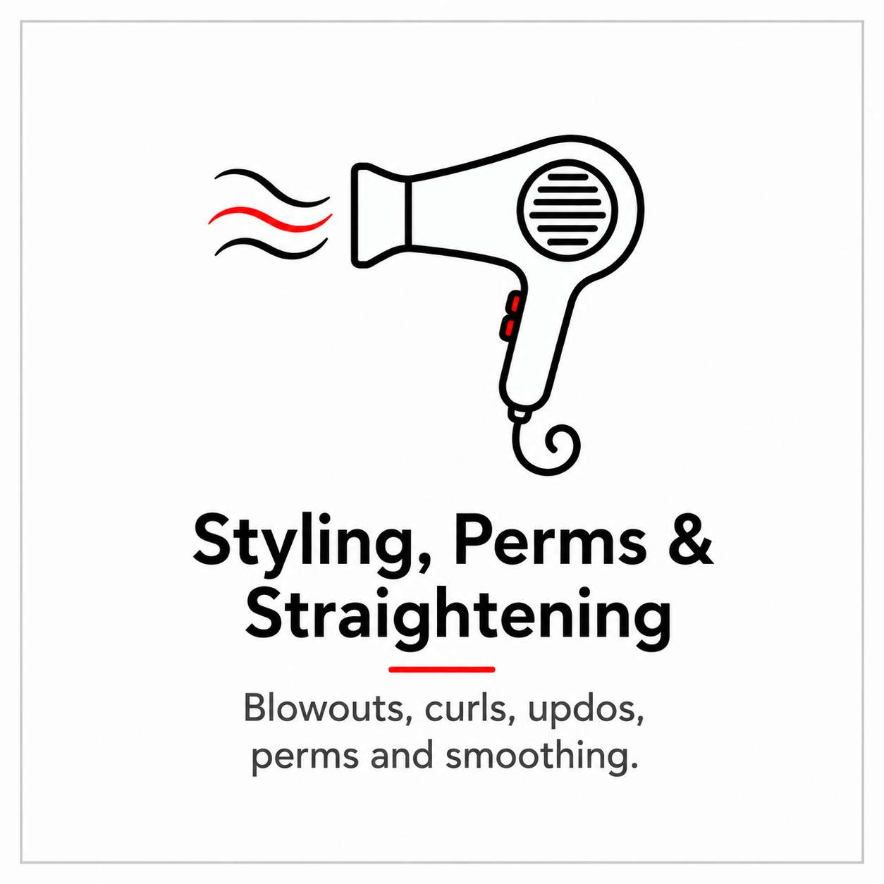Illustration of a hairdryer emitting heat, accompanied by text that reads, "Styling, Perms & Straightening," with additional text underneath stating, "Blowouts, curls, updos, perms and smoothing."