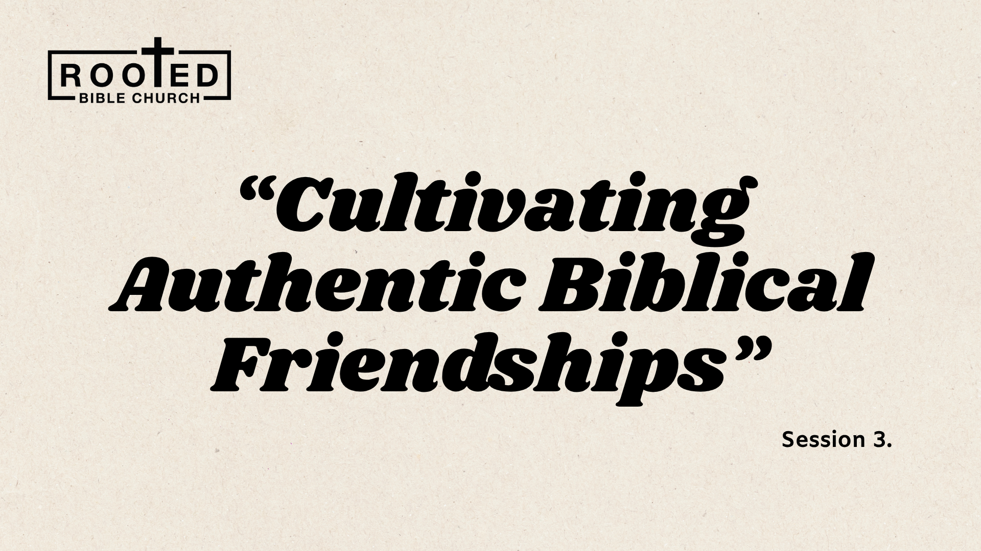 Cultivating Authentic Biblical Friendships Session 3.