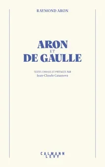 Aron et De Gaulle. Textes choisis et préfacés par Jean-Claude Casanova