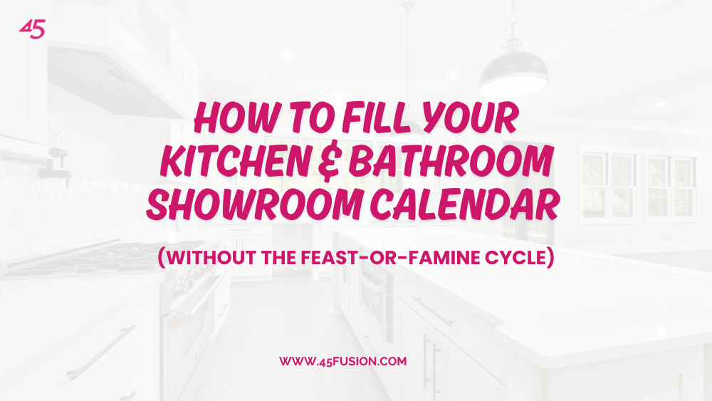 How to Fill Your Kitchen &amp; Bathroom Showroom Calendar (Without the Feast-or-Famine Cycle)