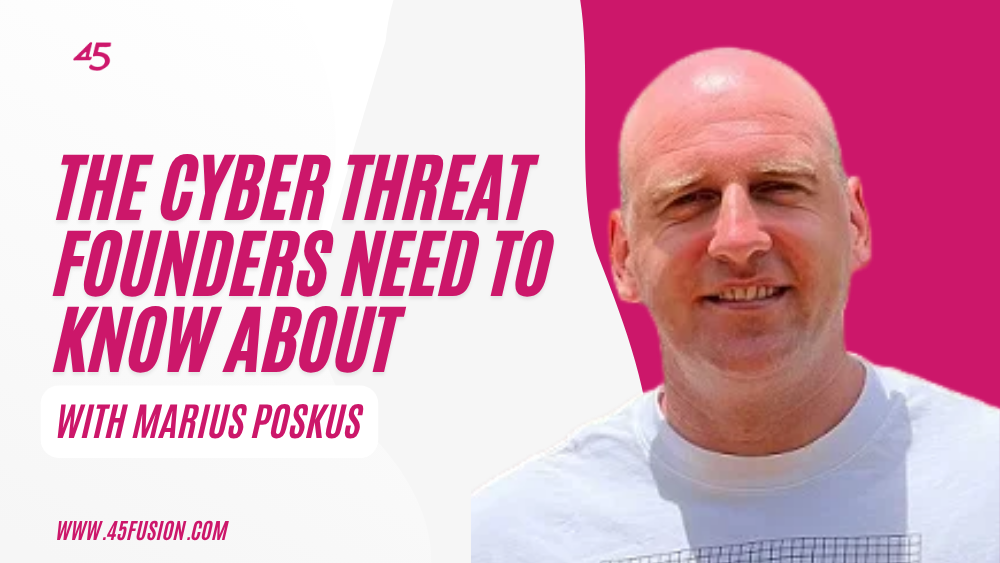 The Cyber Threat Founders Need To Know About With Marius Poskus