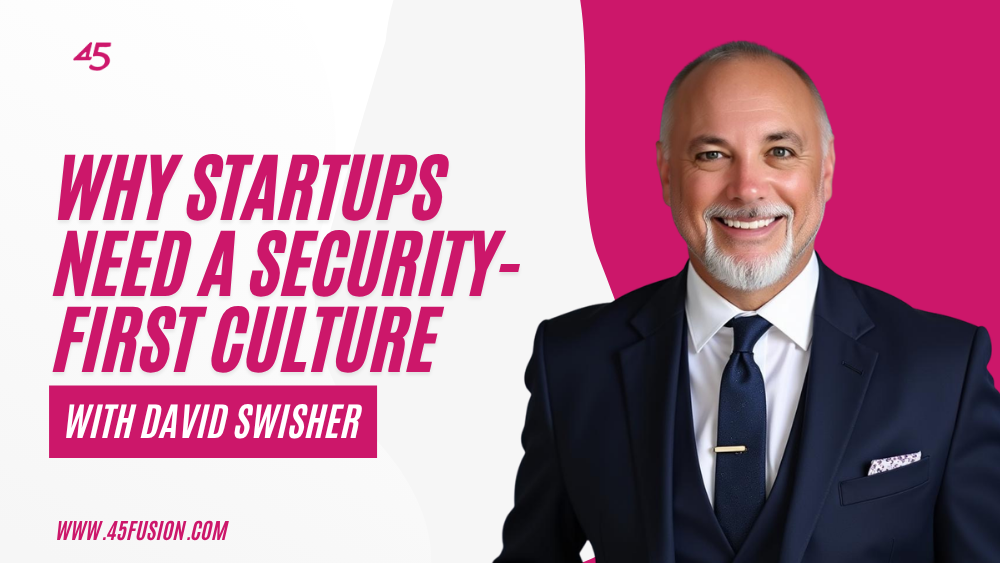 Why Startups Need A Security-First Culture With David Swisher