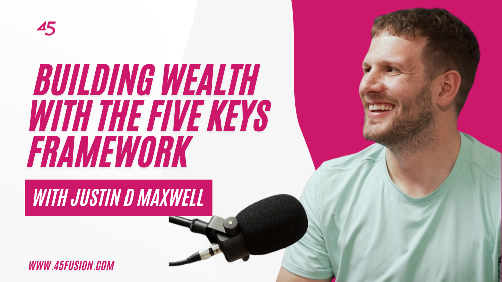 Building Wealth With The Five Keys Framework With Justin D Maxwell