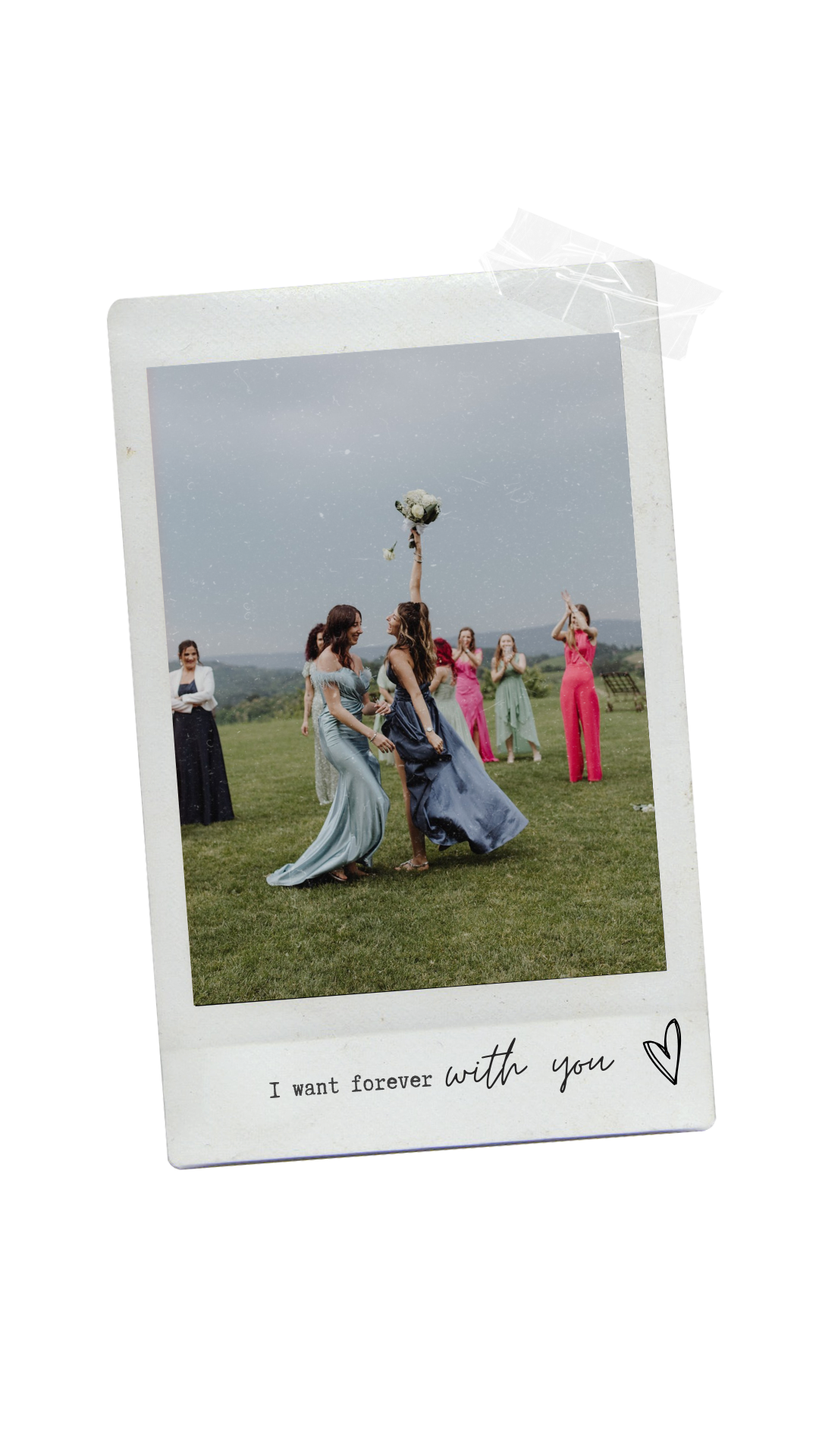 A group of women in colorful dresses outdoors celebrating a wedding, with two women at the center, one holding a bouquet above her head, and the caption 'I want forever with you' with a heart in handwriting style.