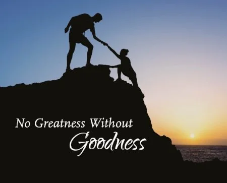 No Greatness Without Goodness