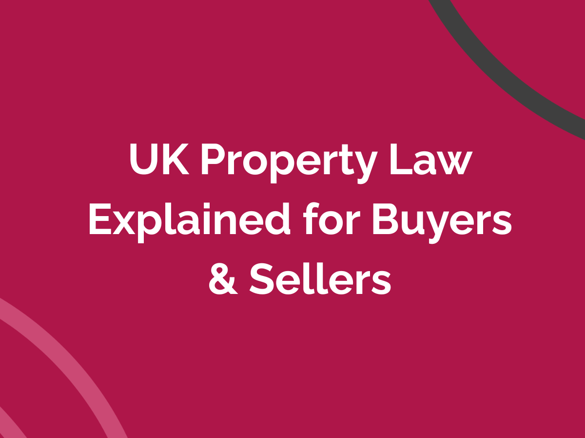 UK Property Law Explained for Buyers &amp; Sellers