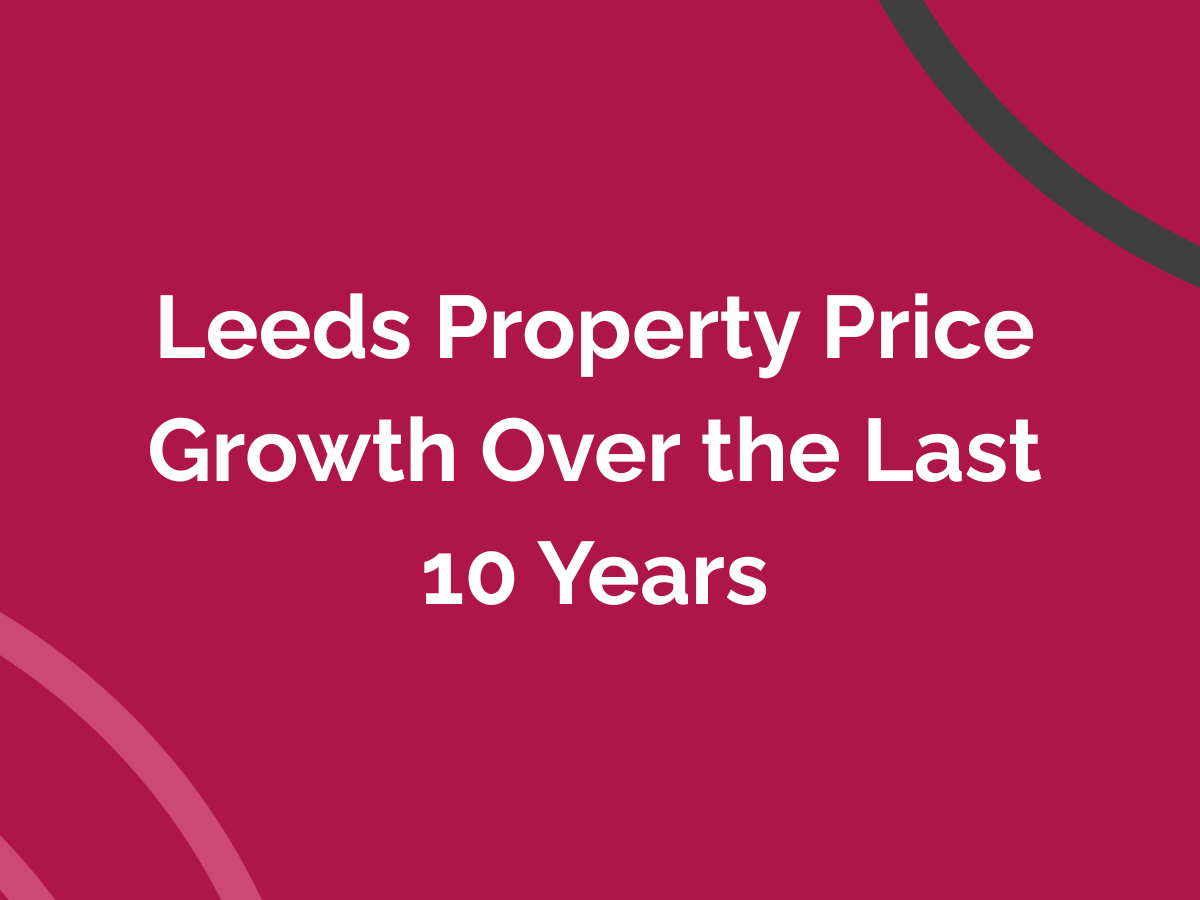 Leeds Property Price Growth Over the Last 10 Years