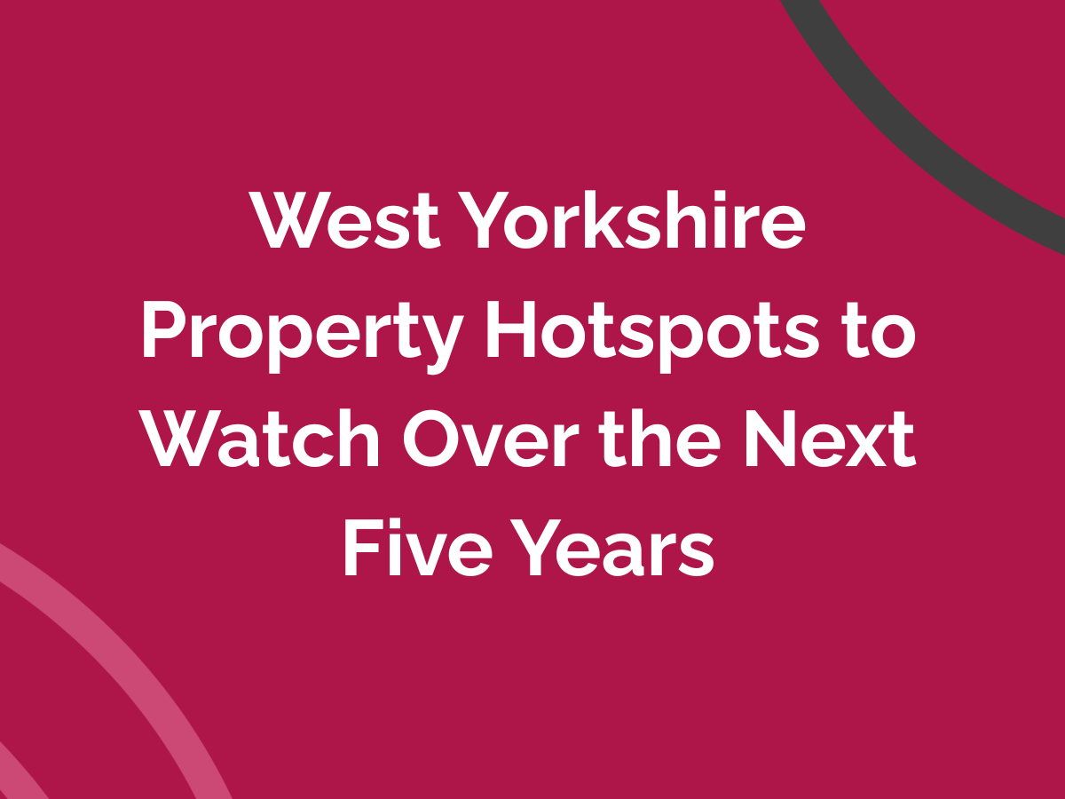 West Yorkshire Property Hotspots to Watch Over