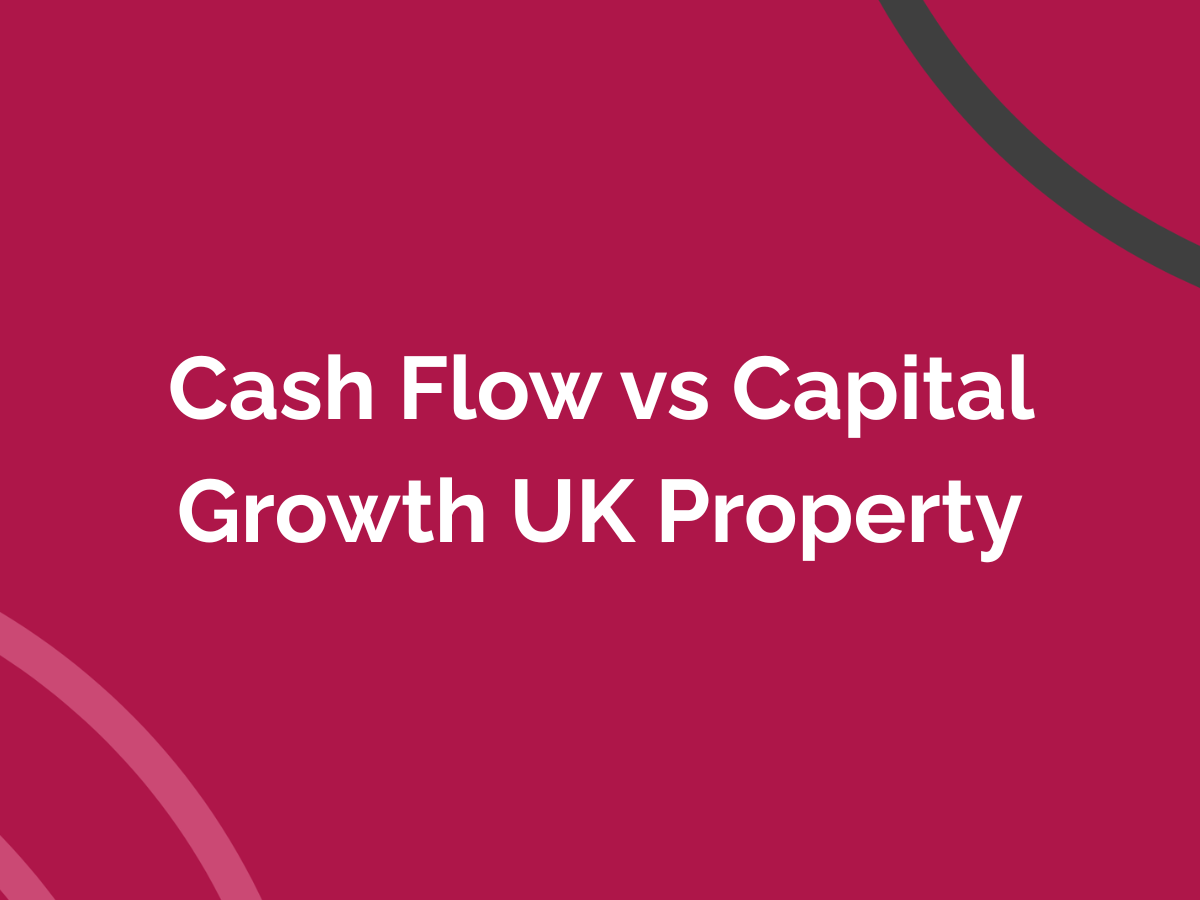 Cash Flow vs Capital Growth UK Property