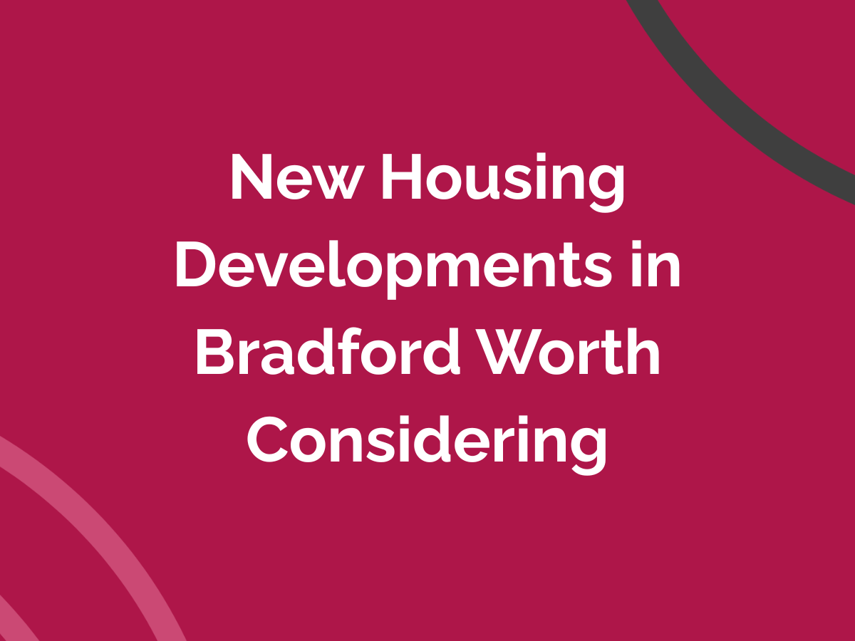 New Housing Developments in Bradford Worth Considering