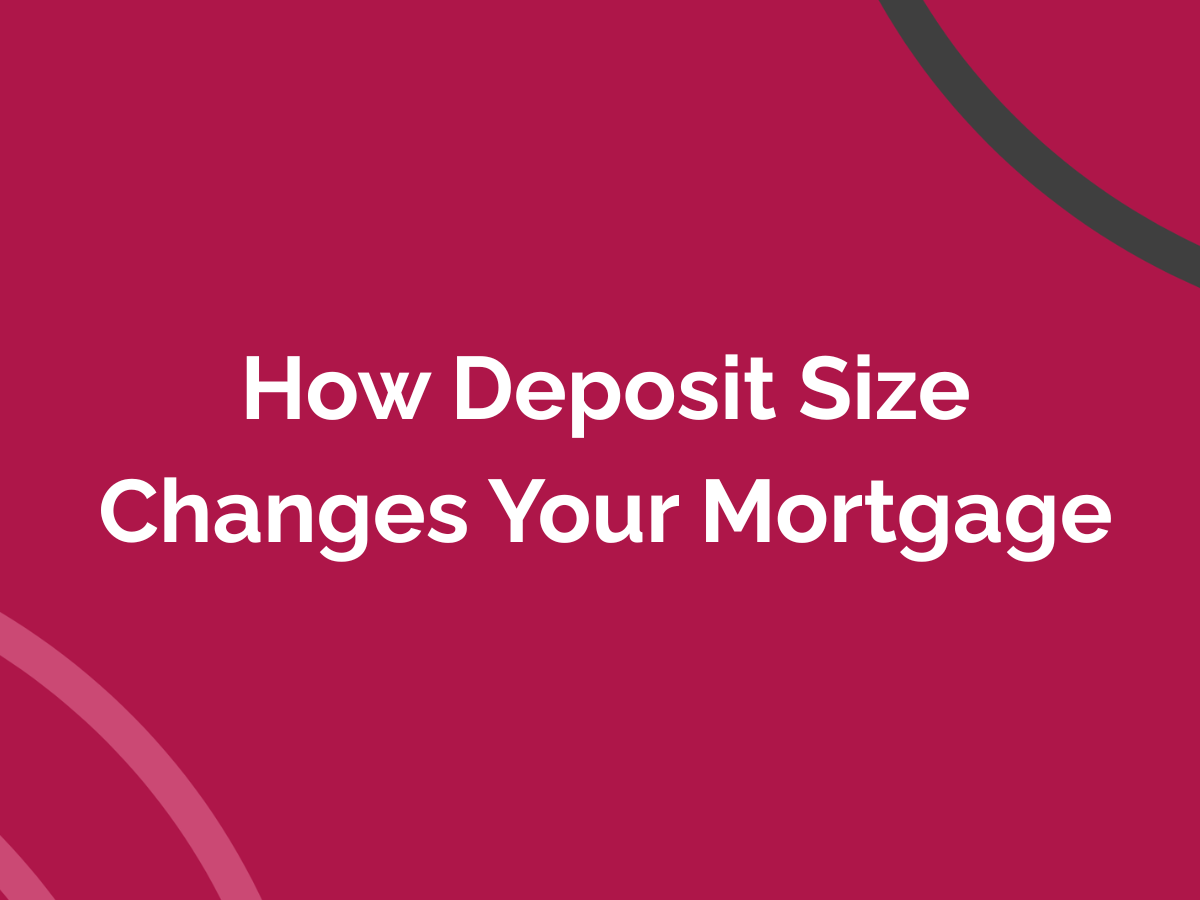 How Deposit Size Changes Your Mortgage