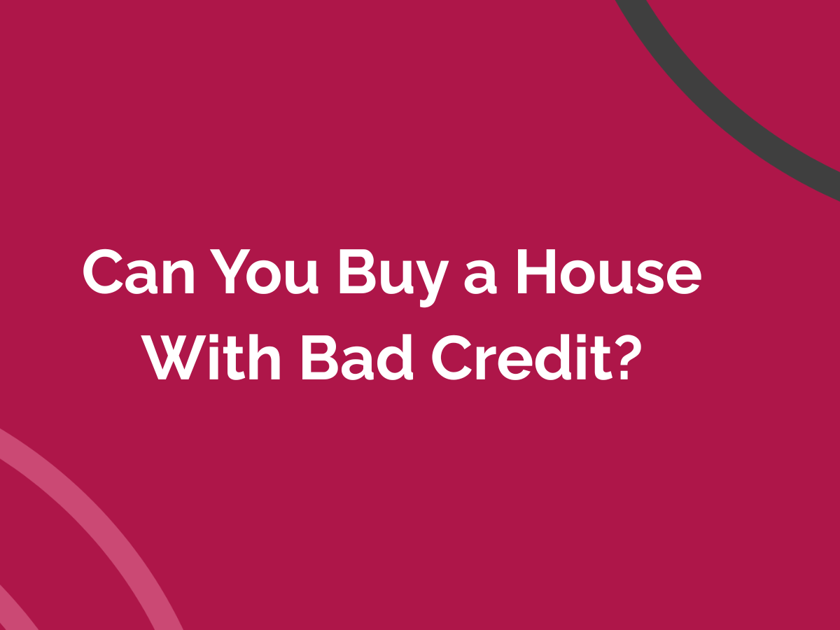 Can You Buy a House With Bad Credit?