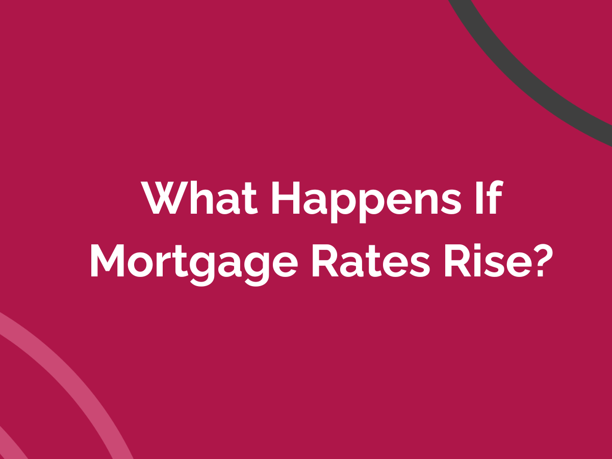 What Happens If Mortgage Rates Rise?