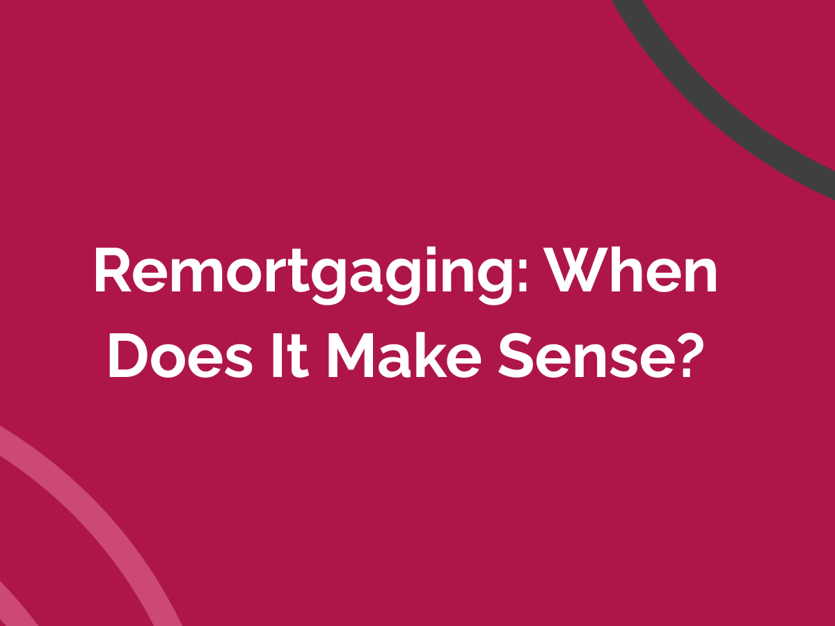 Remortgaging: When Does It Make Sense?