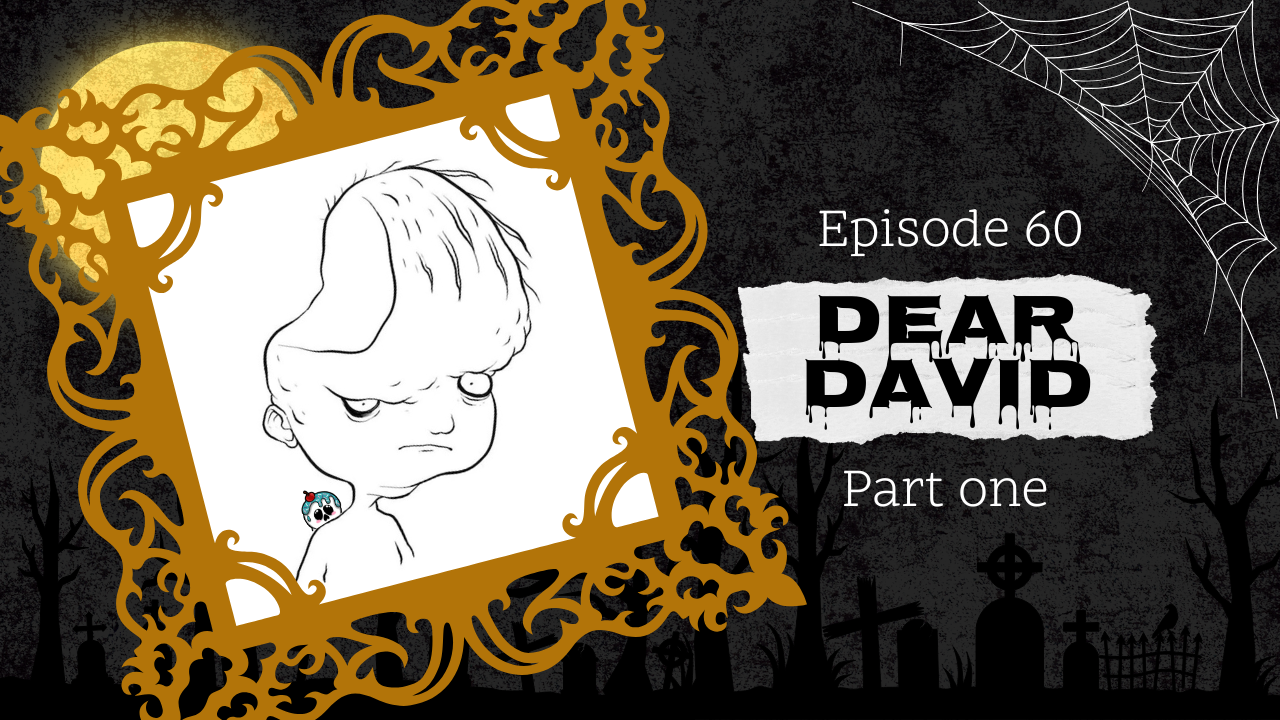 Ep. 60: Dear David (Part I)