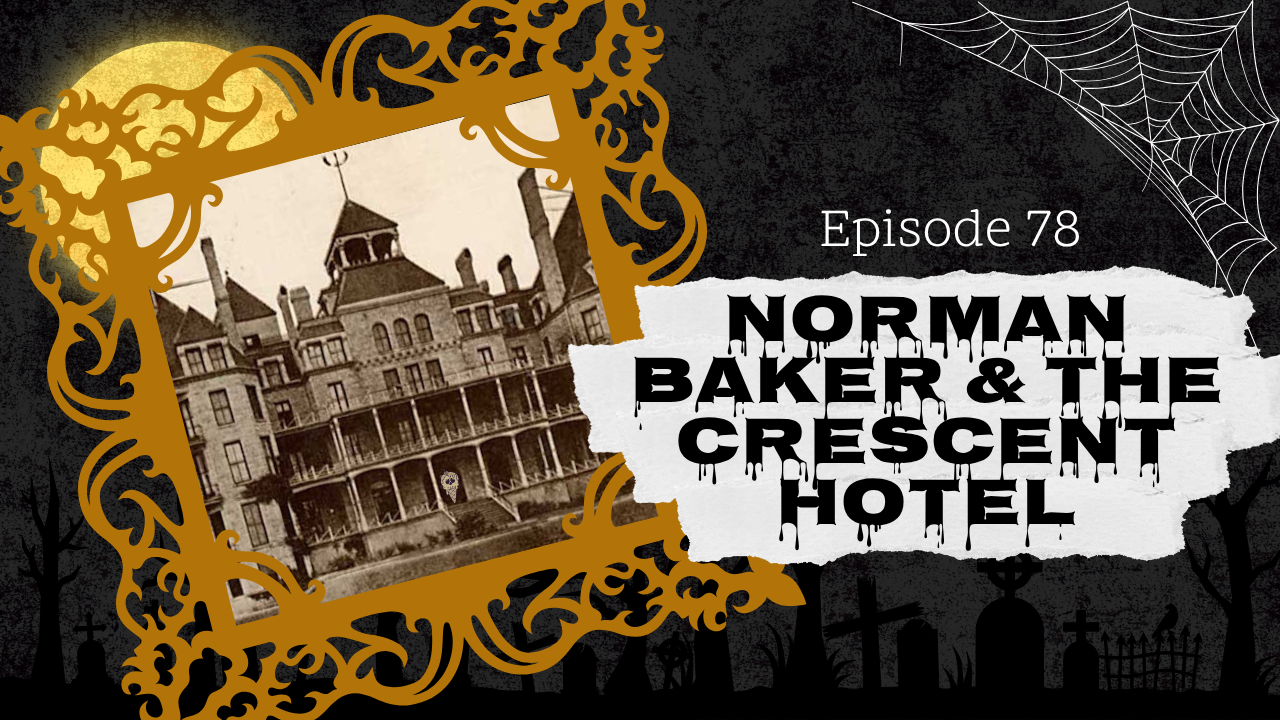 78: Norman Baker &amp; The Crescent Hotel