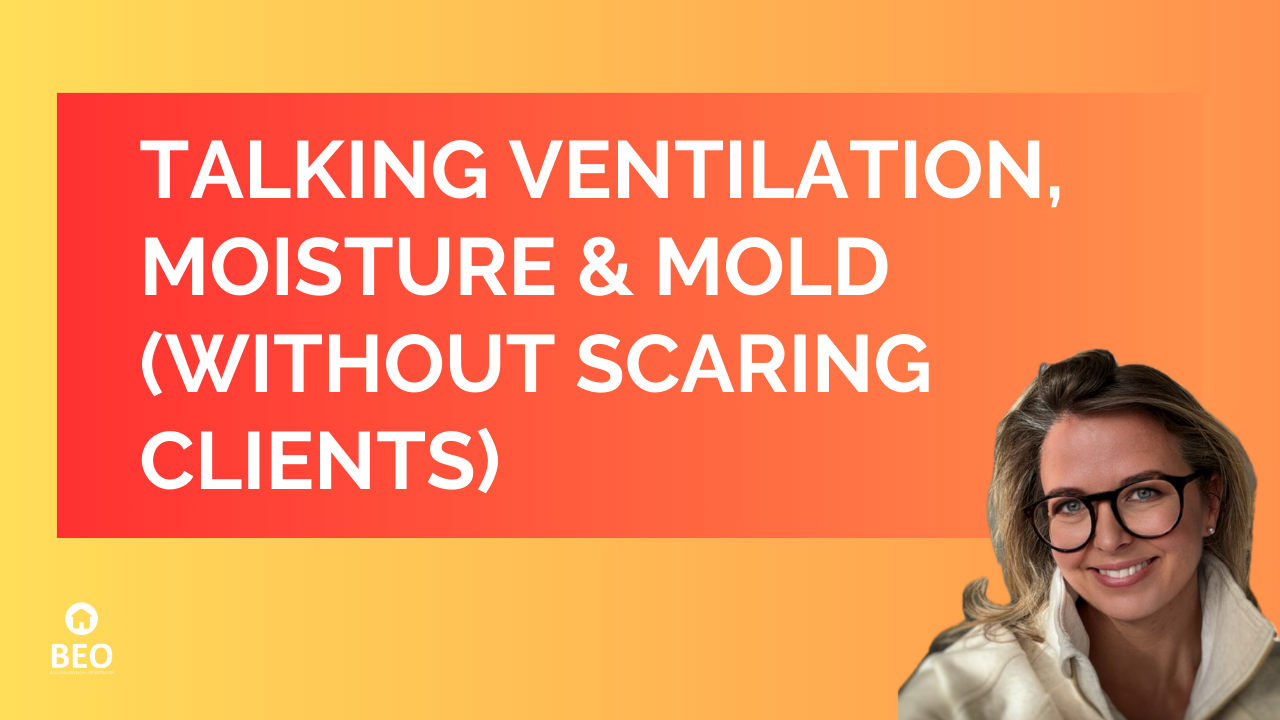 Talking ventilation, moisture &amp; mold (without scaring clients)