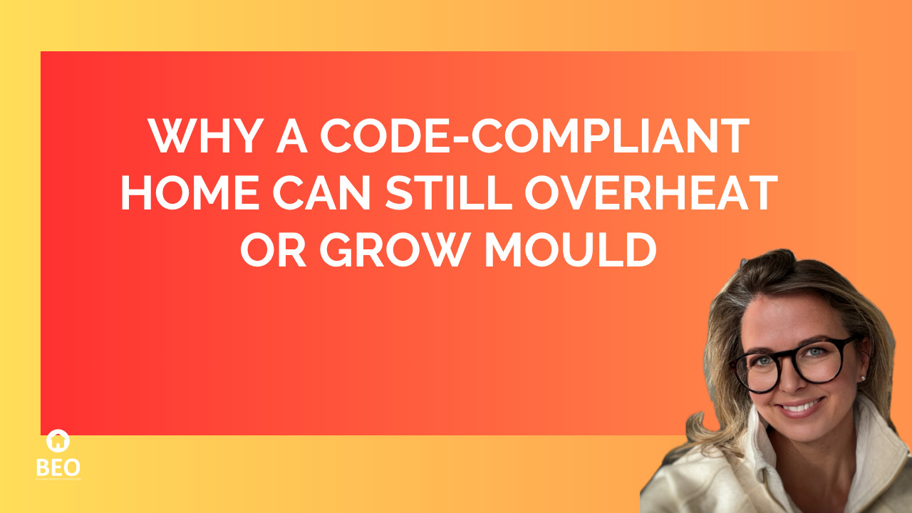 Why a Code-Compliant Home Can Still Overheat, Feel Damp, or Grow Mould