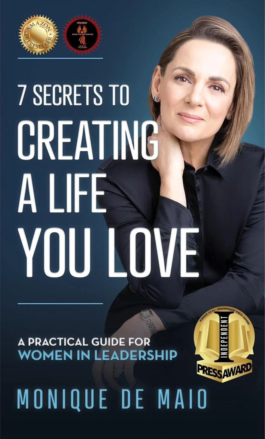 7 Secrets to Creating A Life You Love by Monique de Maio