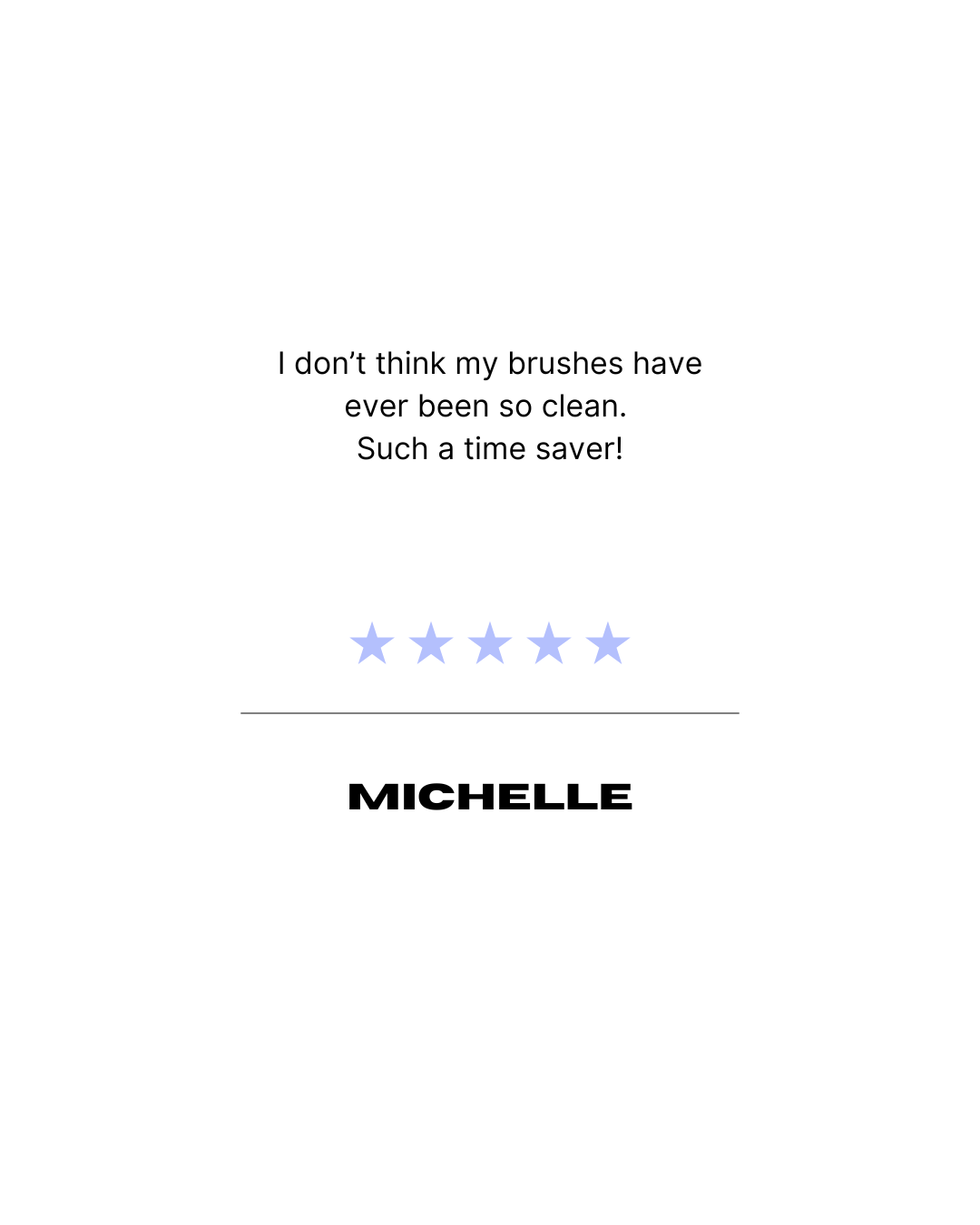 Customer review with five stars, praising product for cleaning brushes efficiently, attributed to Michelle.