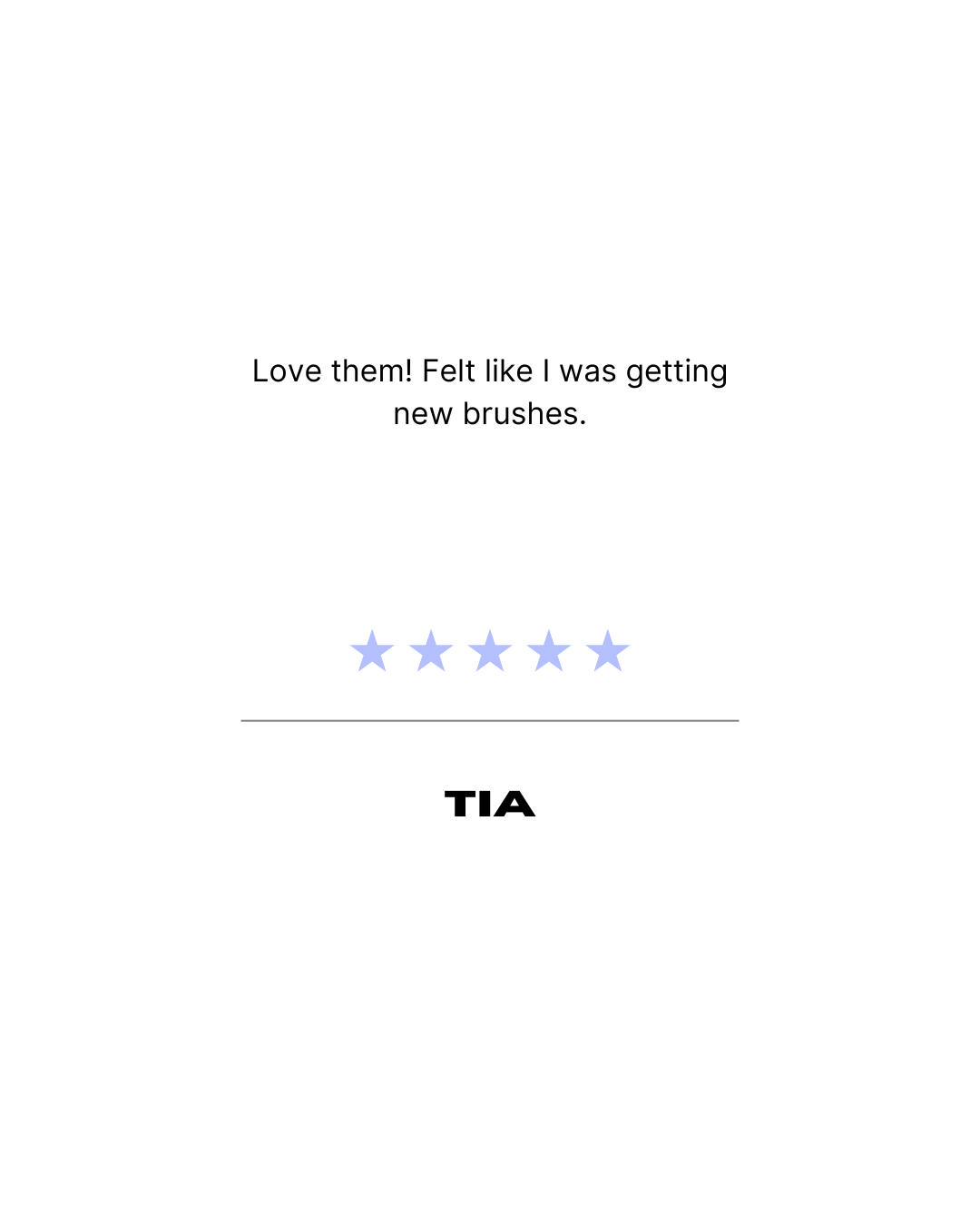 A five-star customer review stating, "Love them! Felt like I was getting new brushes." Signed by "TIA."