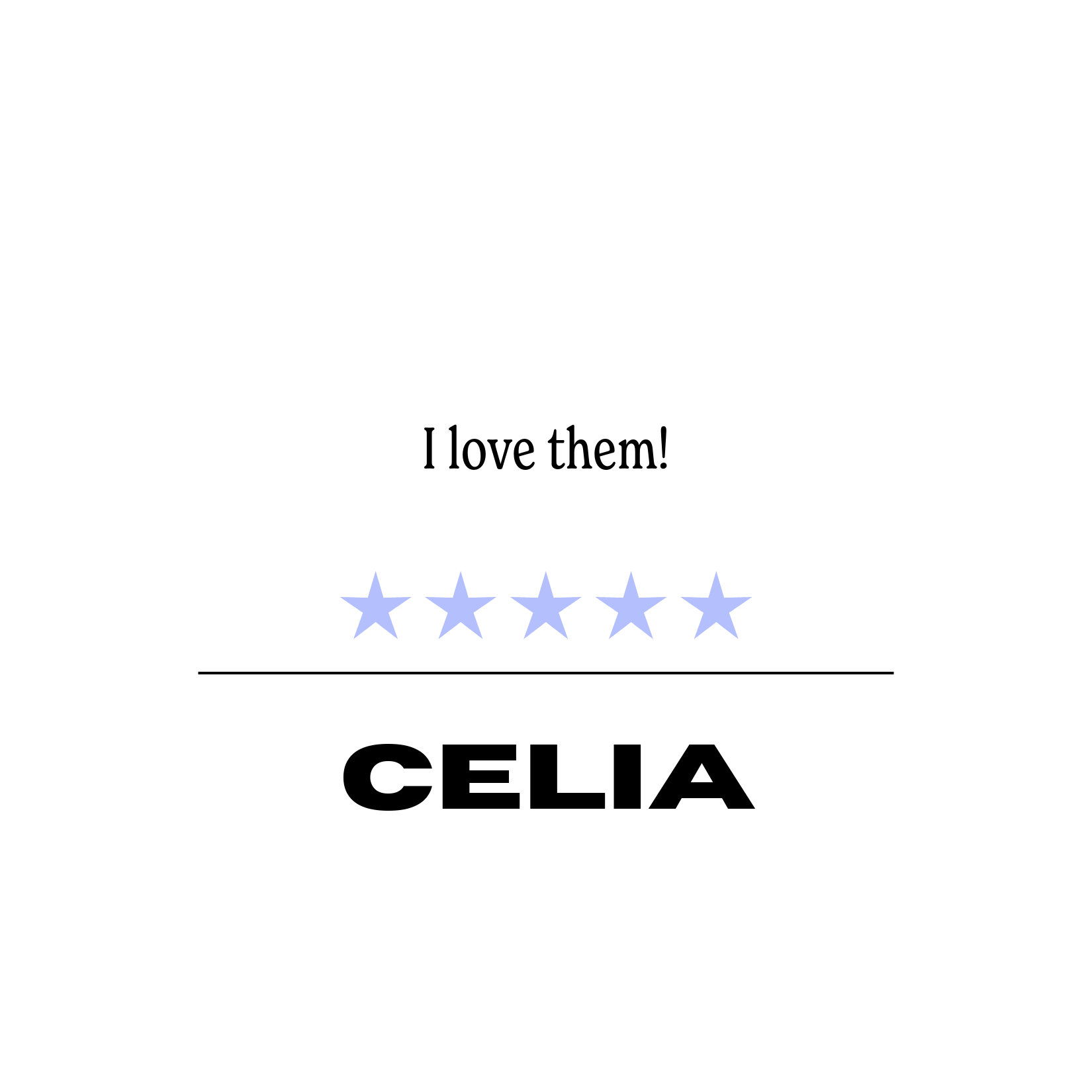 Five-star review with the text "I love them!" above and "CELIA" written below the stars.