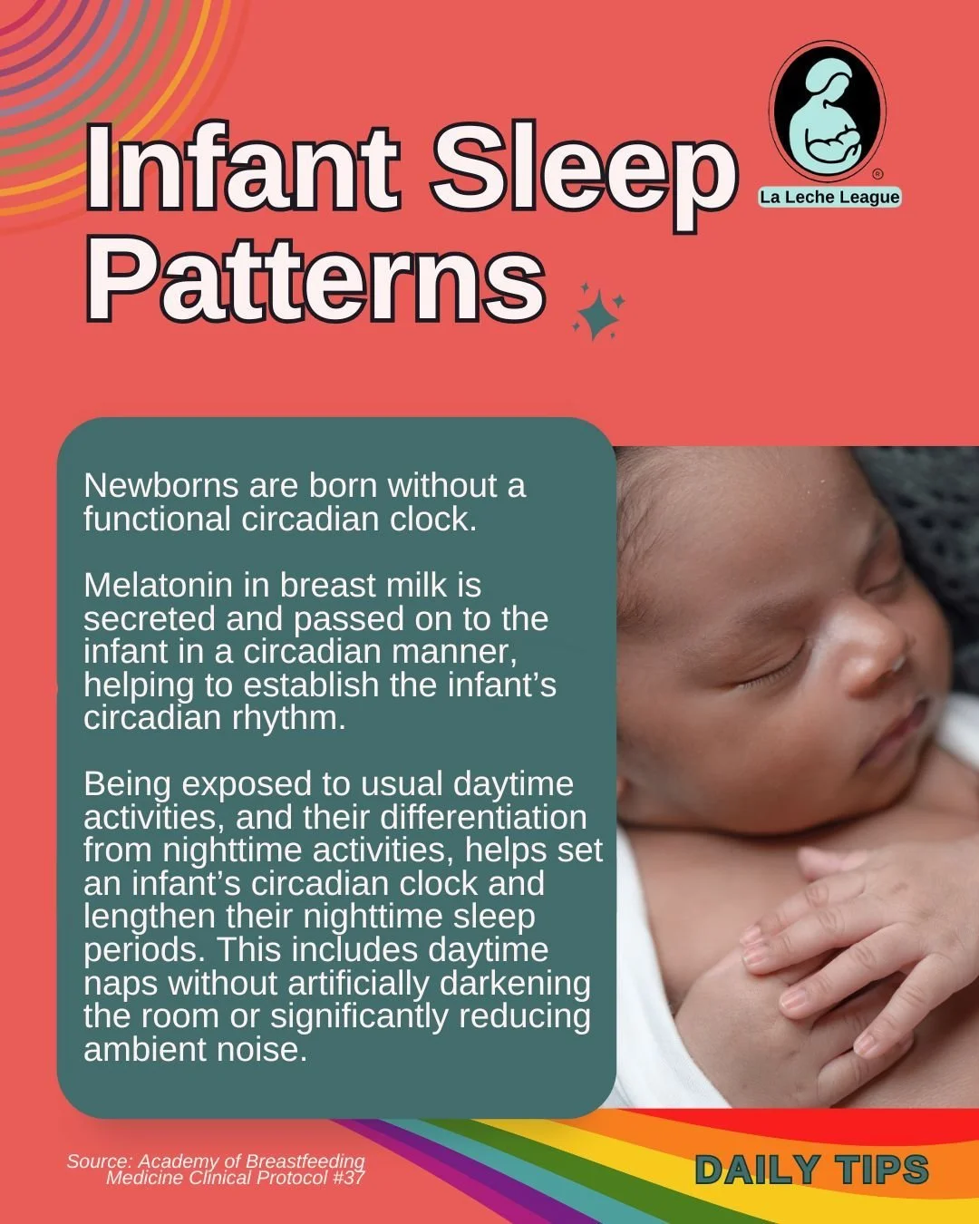Infant Sleep Patterns

Newborns are born without a functional circadian clock.

Melatonin in breast milk is secreted and passed on to the infant in a circadian manner, helping to establish the infant&rsquo;s circadian rhythm.

Being exposed to usual 