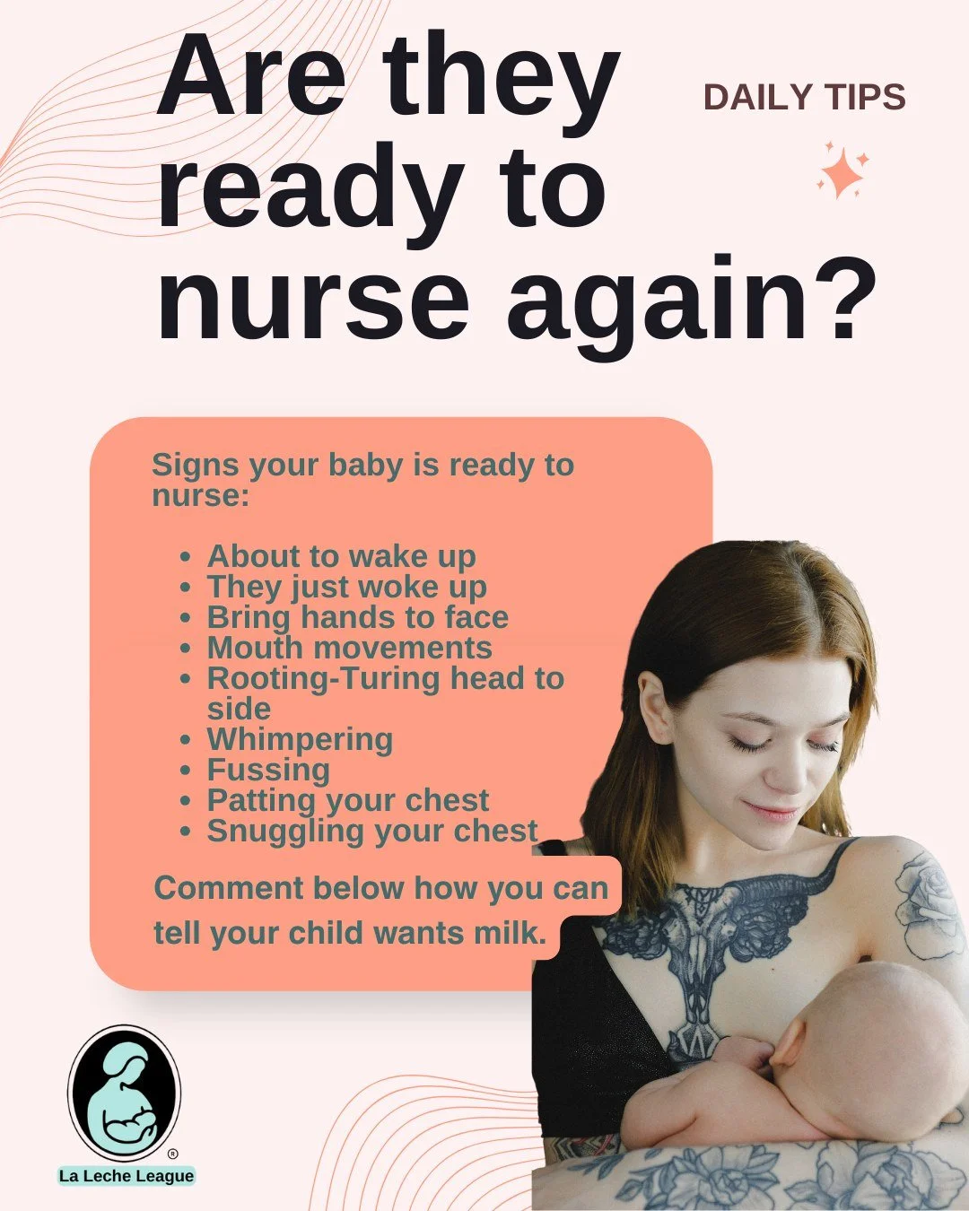 Breastfeeding is easier if you answer their requests instead of waiting for their demands.

Signs your baby is ready to nurse:

About to wake up
They just woke up
Bring hands to face
Mouth movements
Rooting-Turing head to side
Whimpering
Fussing
Patt