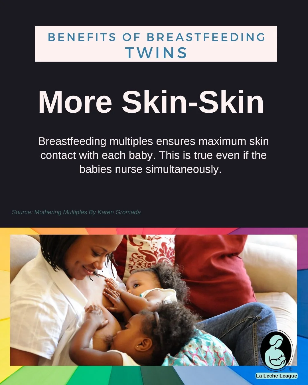 Benefits of Breastfeeding
TWINS

More Skin-to-Skin

Breastfeeding multiples ensures maximum skin contact with each baby. This is true even if the babies nurse simultaneously. 

Source: Mothering Multiples by Karen Gromada